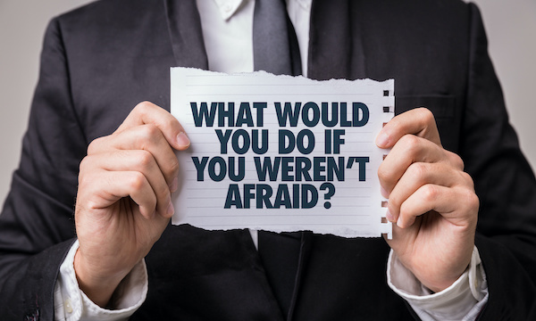 What Would You Do If You Weren’t Afraid?